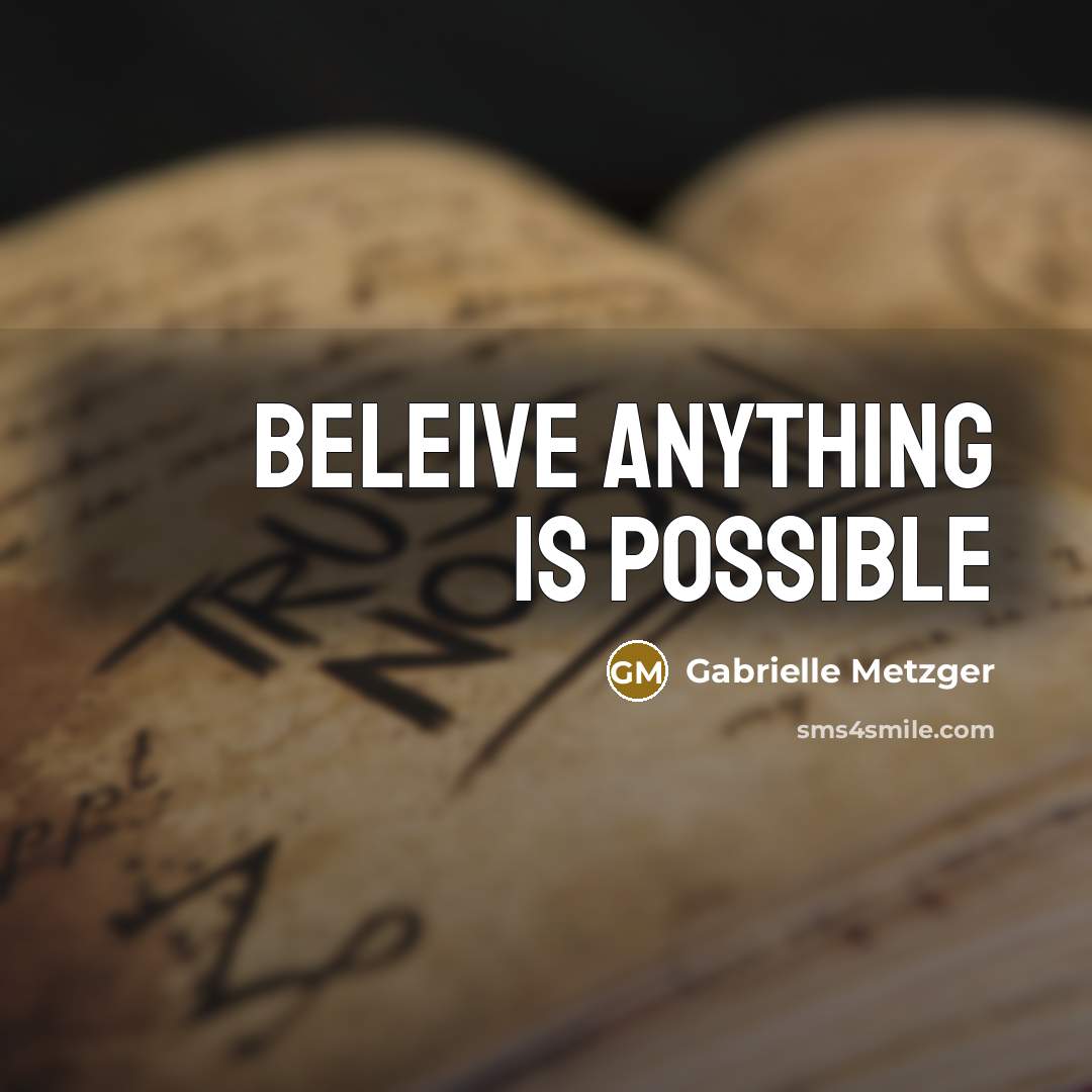 “Beleive anything is possible” quote by Gabrielle Metzger