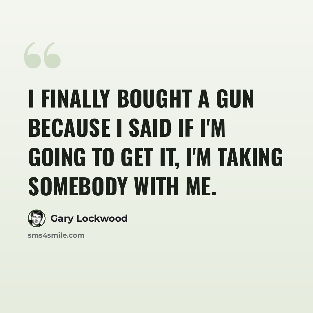 “I finally bought a gun because I said if I'm going to get it, I'm taking somebody with me.” quote by Gary Lockwood