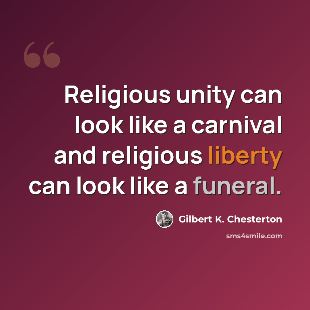 “Religious unity can look like a carnival and religious liberty can look like a funeral.” quote by Gilbert K. Chesterton
