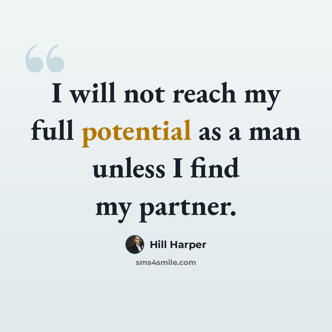 “I will not reach my full potential as a man unless I find my partner.” quote by Hill Harper