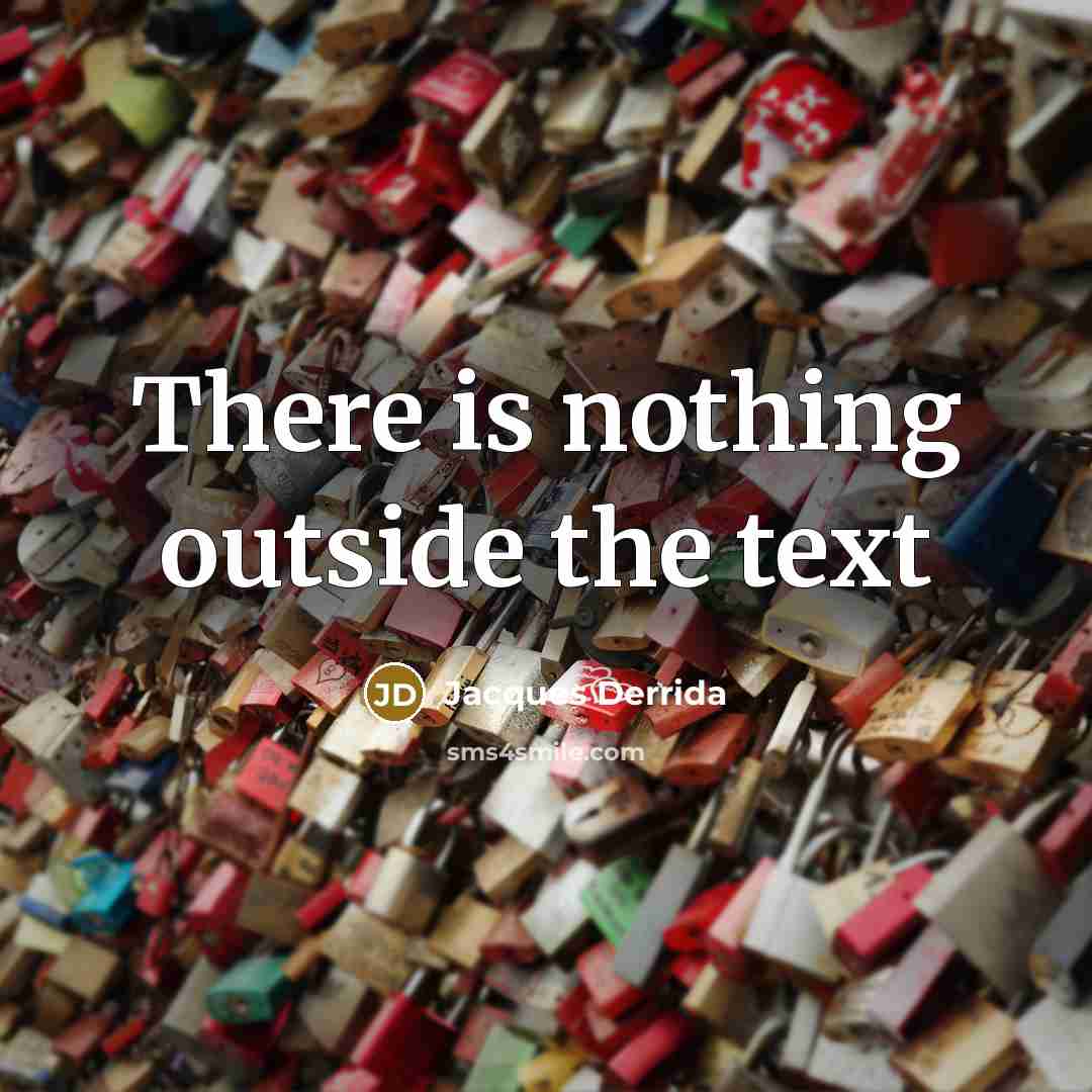 “There is nothing outside the text” quote by Jacques Derrida