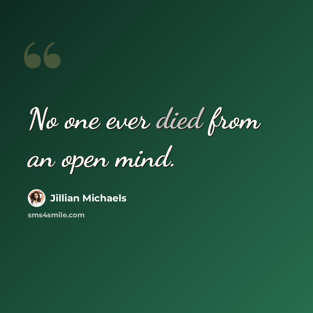 “No one ever died from an open mind.” quote by Jillian Michaels