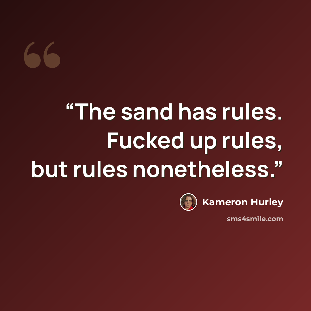 “The sand has rules. Fucked up rules, but rules nonetheless.” quote by Kameron Hurley