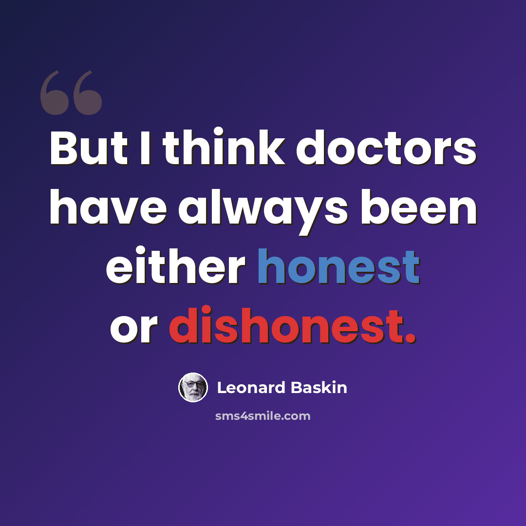 “But I think doctors have always been either honest or dishonest.” quote by Leonard Baskin