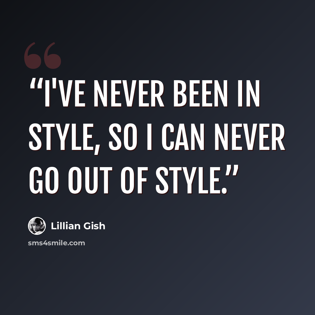 “I've never been in style, so I can never go out of style.” quote by Lillian Gish