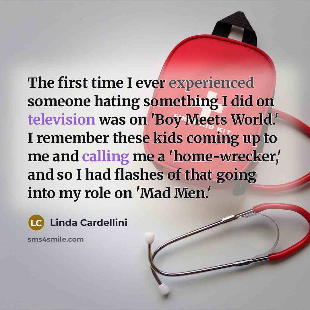 “The first time I ever experienced someone hating something I did on television was on 'Boy Meets World.' I remember these kids coming up to me and calling me a 'home-wrecker,' and so I had flashes of that going into my role on 'Mad Men.'” quote by Linda Cardellini