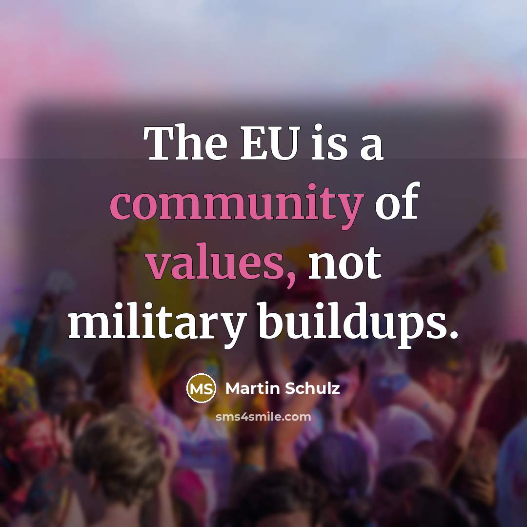 “The EU is a community of values, not military buildups.” quote by Martin Schulz