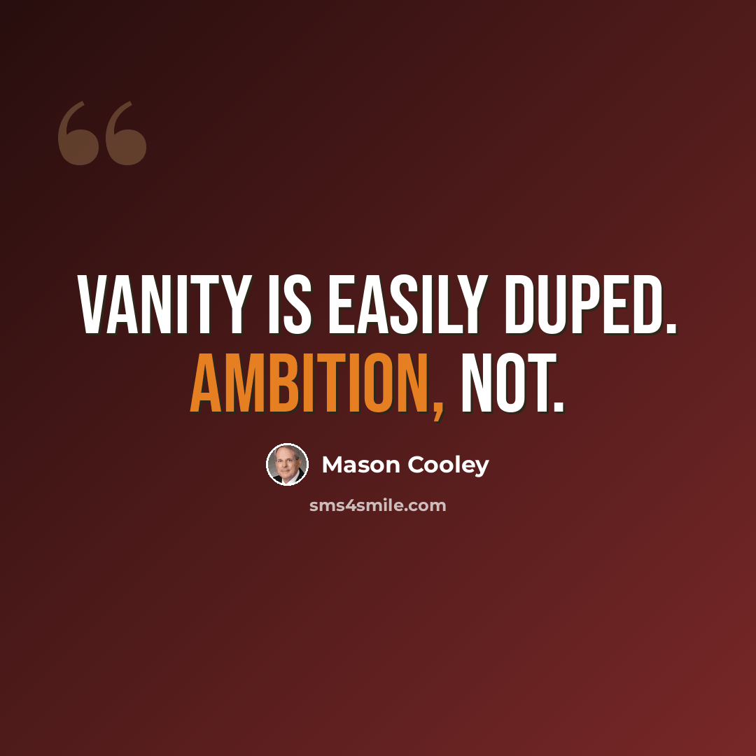 “Vanity is easily duped. Ambition, not.” quote by Mason Cooley