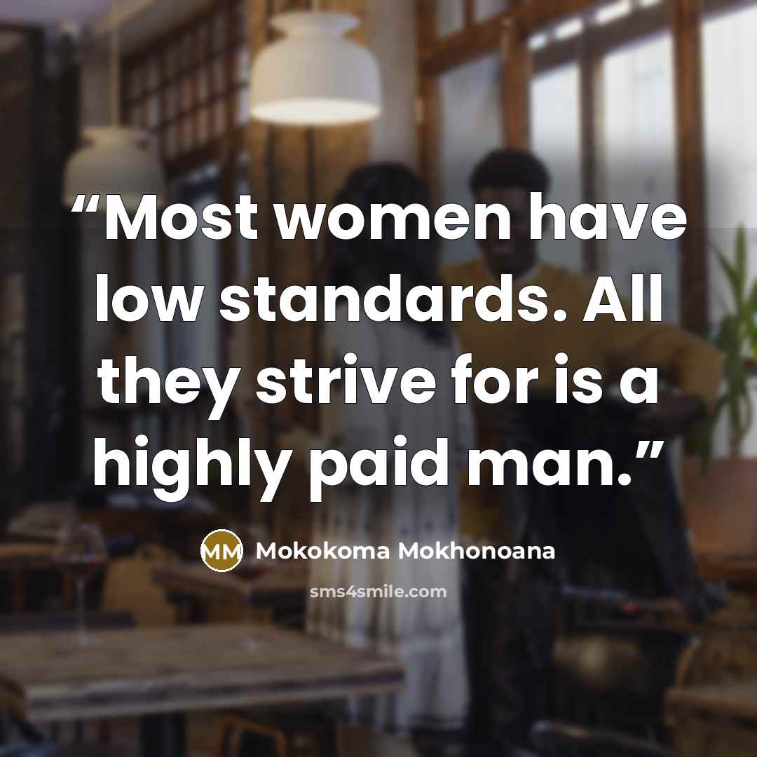 “Most women have low standards. All they strive for is a highly paid man.” quote by Mokokoma Mokhonoana