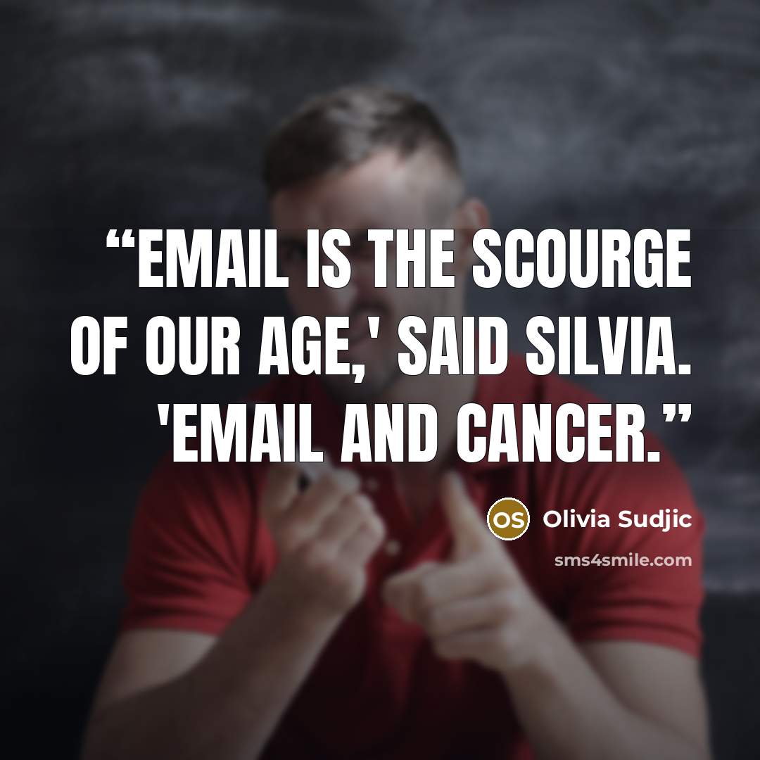 “Email is the scourge of our age,' said Silvia. 'Email and cancer.” quote by Olivia Sudjic