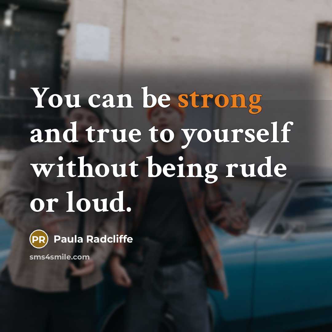 “You can be strong and true to yourself without being rude or loud.” quote by Paula Radcliffe