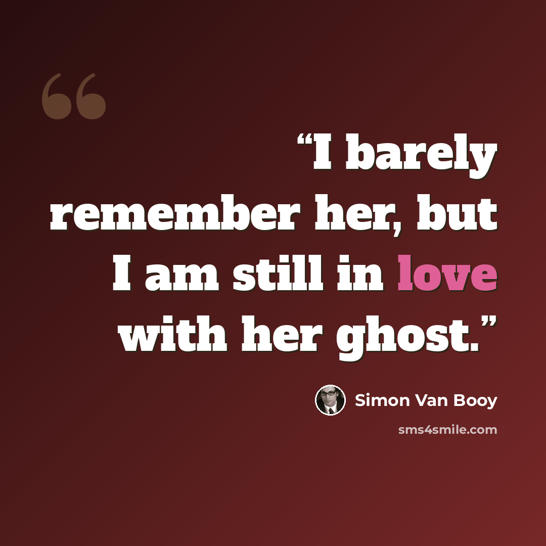 “I barely remember her, but I am still in love with her ghost.” quote by Simon Van Booy