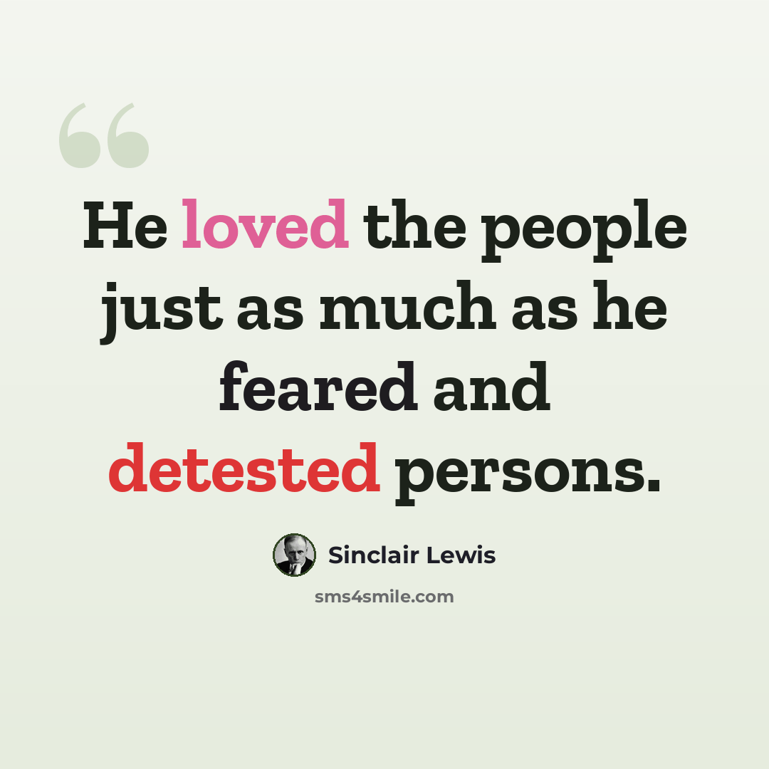 “He loved the people just as much as he feared and detested persons.” quote by Sinclair Lewis