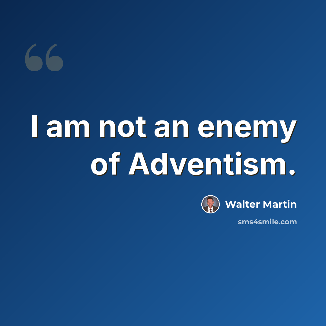 “I am not an enemy of Adventism.” quote by Walter Martin