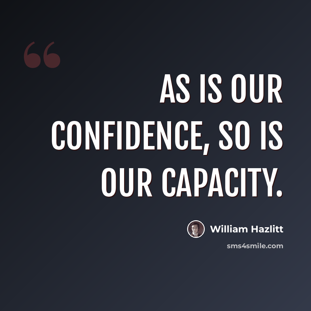 “As is our confidence, so is our capacity.” quote by William Hazlitt