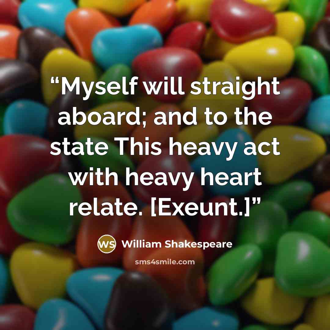 “Myself will straight aboard; and to the state This heavy act with heavy heart relate. [Exeunt.]” quote by William Shakespeare