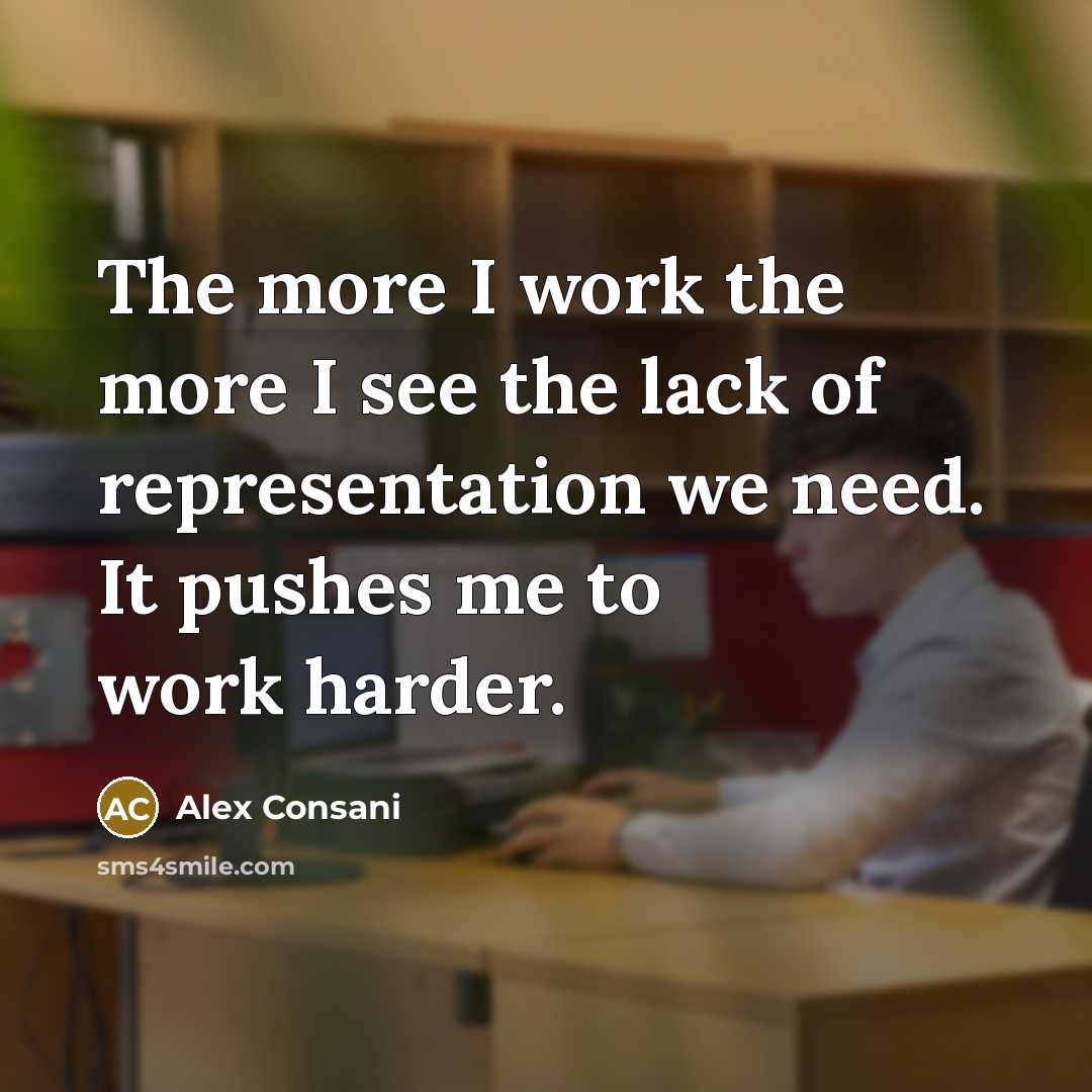 “The more I work the more I see the lack of representation we need. It pushes me to work harder.” quote by Alex Consani