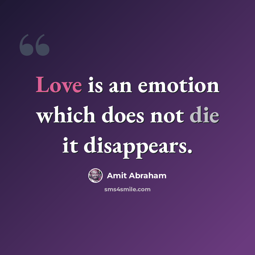 “Love is an emotion which does not die it disappears.” quote by Amit Abraham