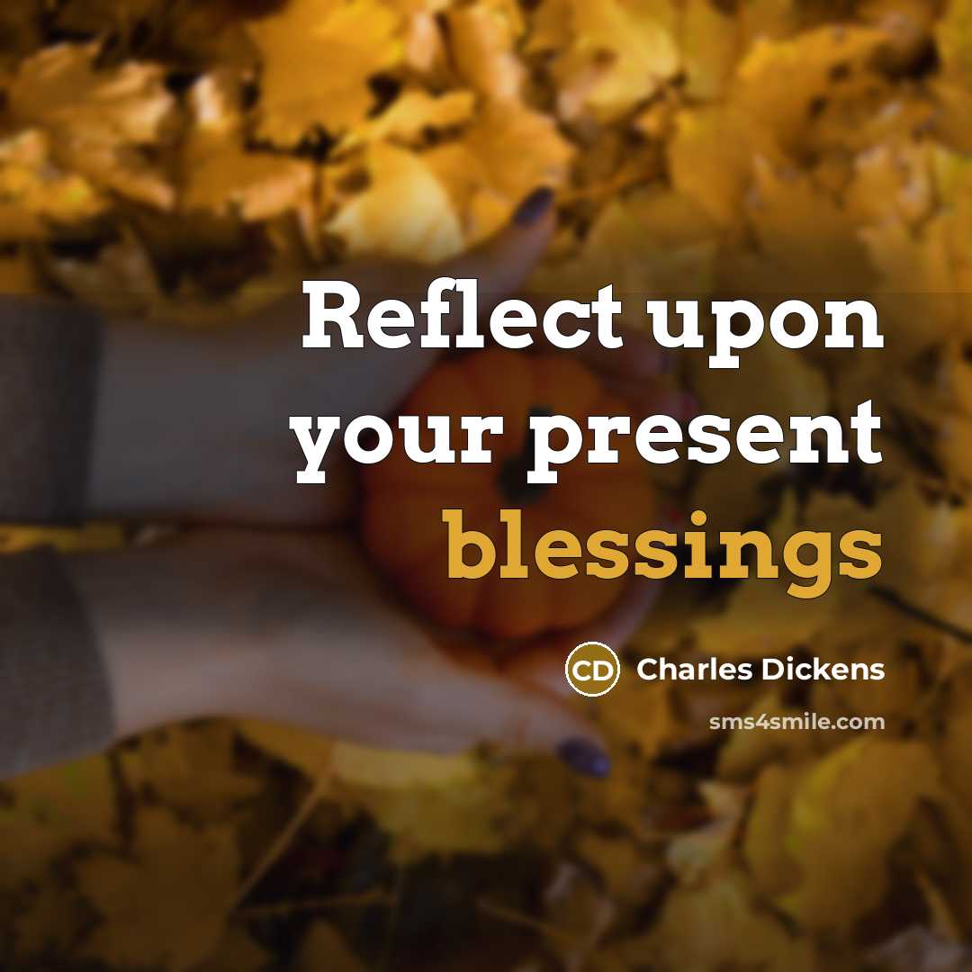 “Reflect upon your present blessings” quote by Charles Dickens