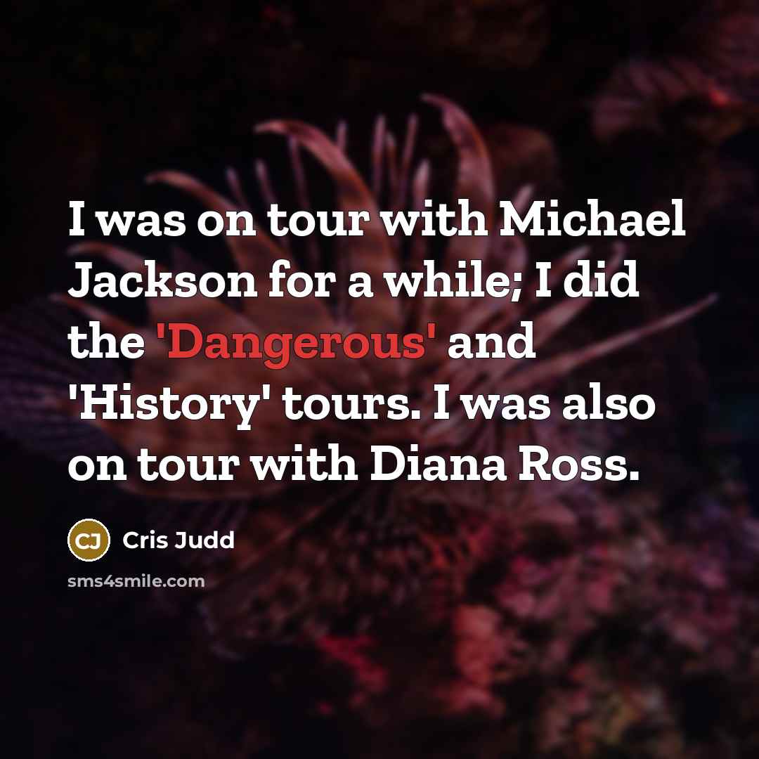 “I was on tour with Michael Jackson for a while; I did the 'Dangerous' and 'History' tours. I was also on tour with Diana Ross.” quote by Cris Judd