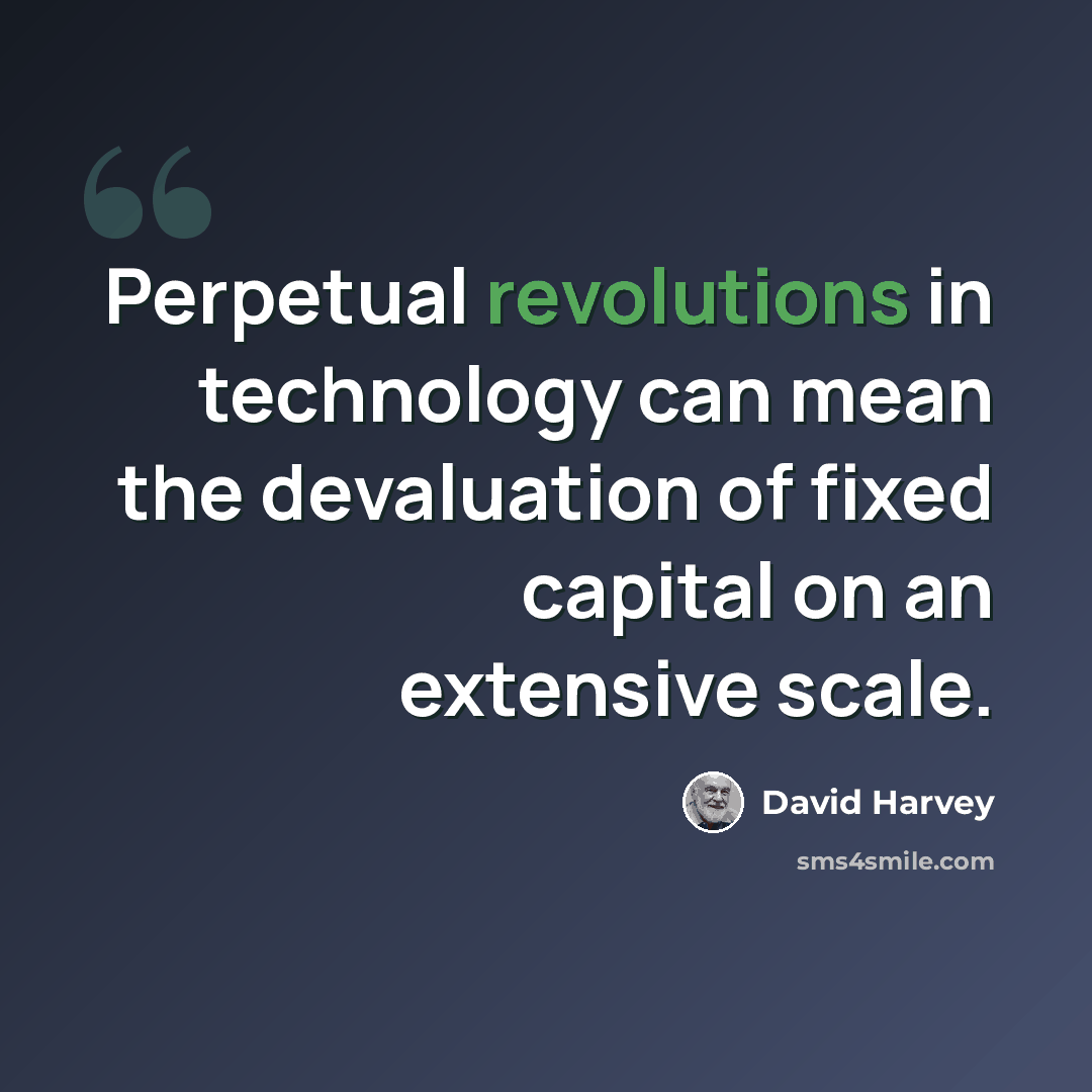 “Perpetual revolutions in technology can mean the devaluation of fixed capital on an extensive scale.” quote by David Harvey