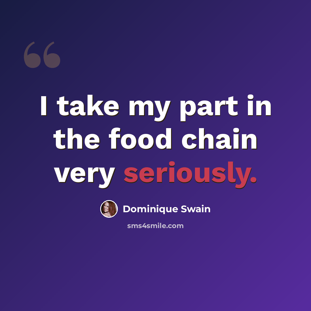 “I take my part in the food chain very seriously.” quote by Dominique Swain