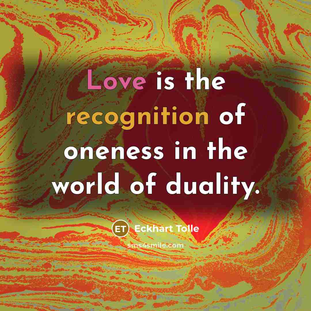 “Love is the recognition of oneness in the world of duality.” quote by Eckhart Tolle