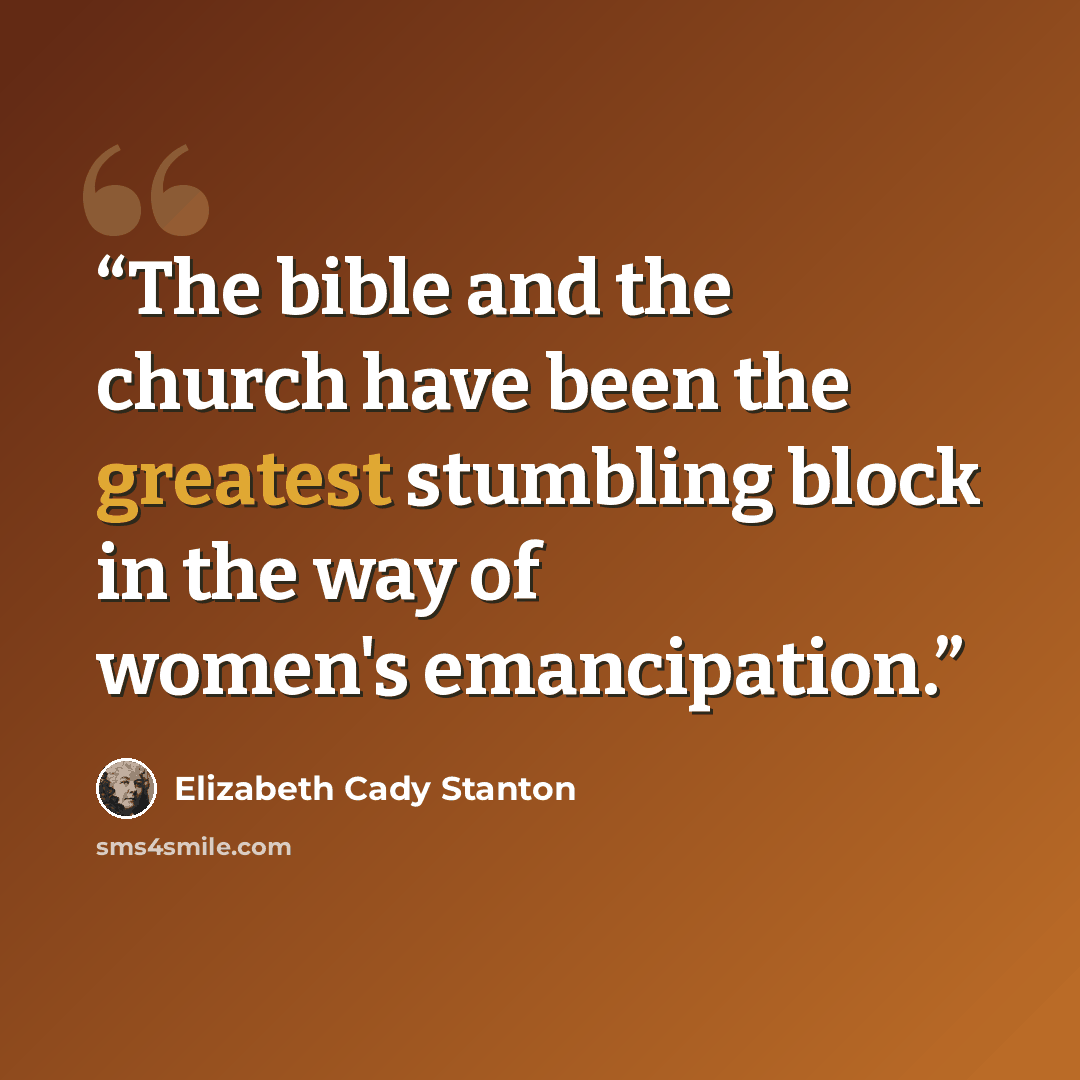 “The bible and the church have been the greatest stumbling block in the way of women's emancipation.” quote by Elizabeth Cady Stanton