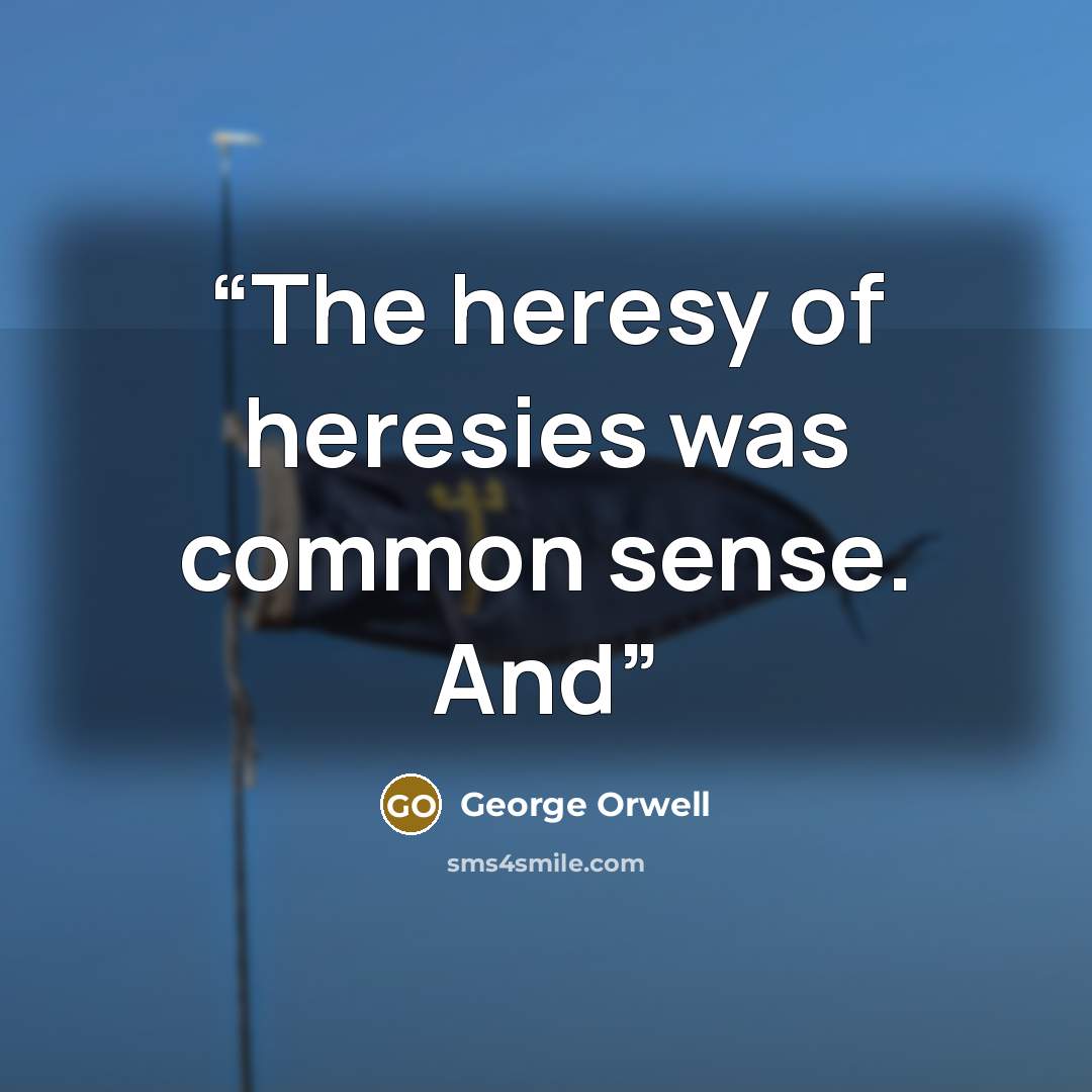 “The heresy of heresies was common sense. And” quote by George Orwell