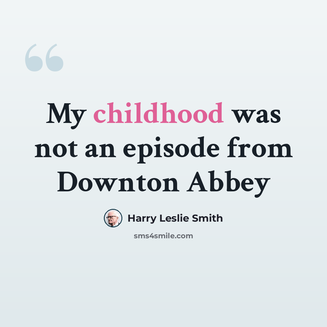 “My childhood was not an episode from Downton Abbey” quote by Harry Leslie Smith