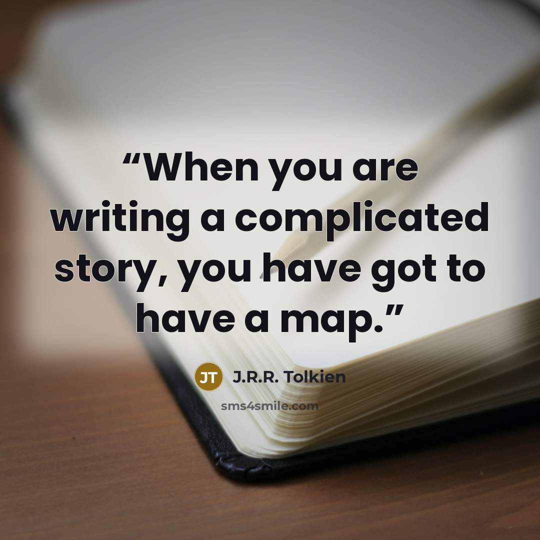 “When you are writing a complicated story, you have got to have a map.” quote by J.R.R. Tolkien