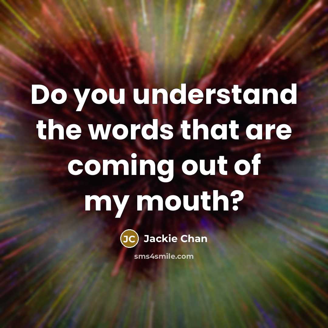 “Do you understand the words that are coming out of my mouth?” quote by Jackie Chan