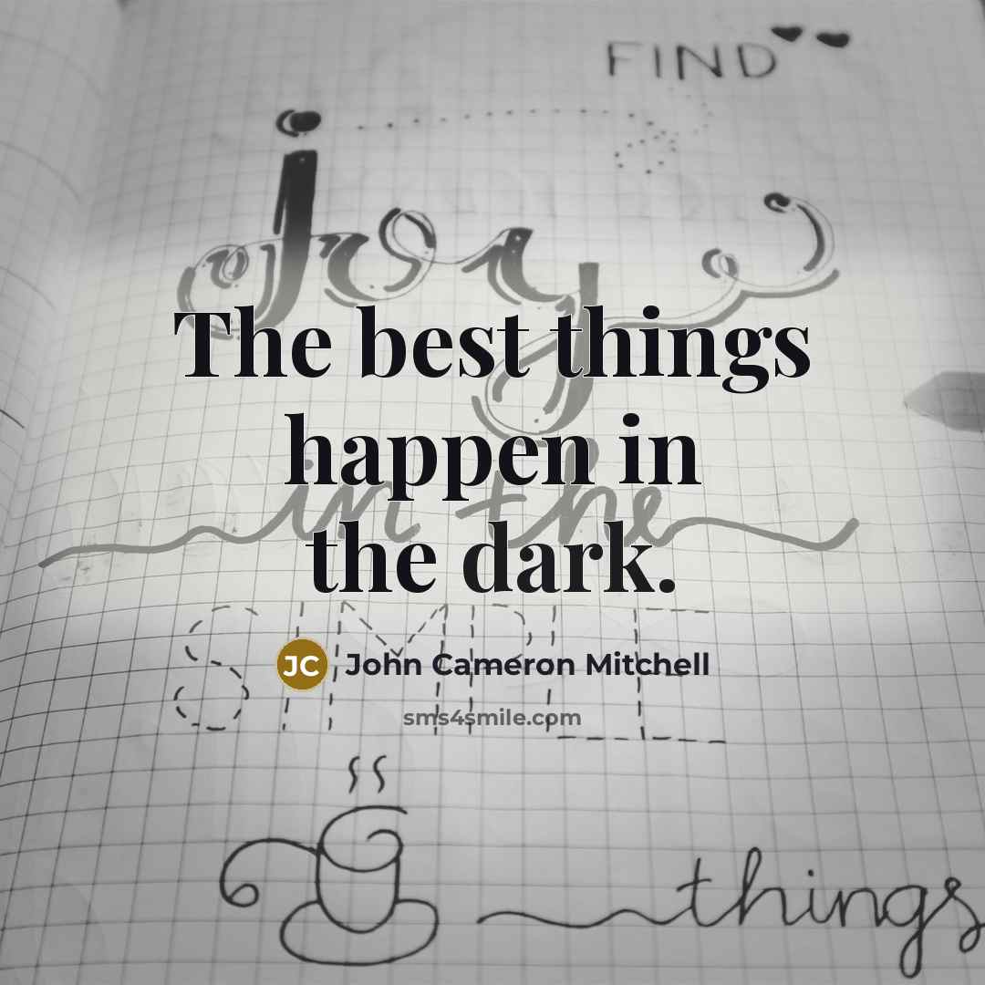 “The best things happen in the dark.” quote by John Cameron Mitchell