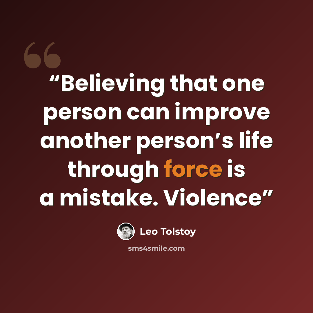 “Believing that one person can improve another person’s life through force is a mistake. Violence” quote by Leo Tolstoy