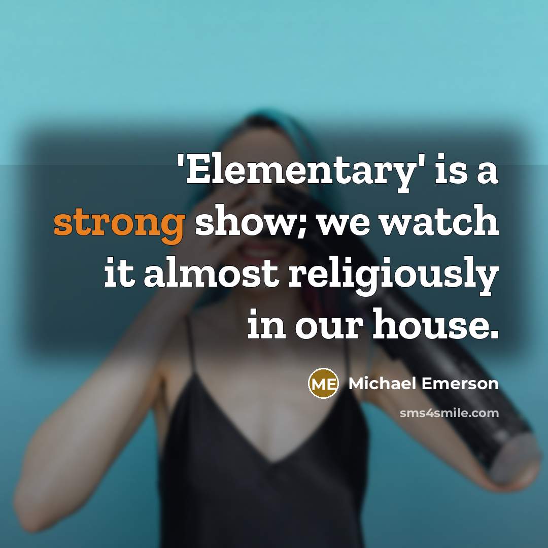 “'Elementary' is a strong show; we watch it almost religiously in our house.” quote by Michael Emerson