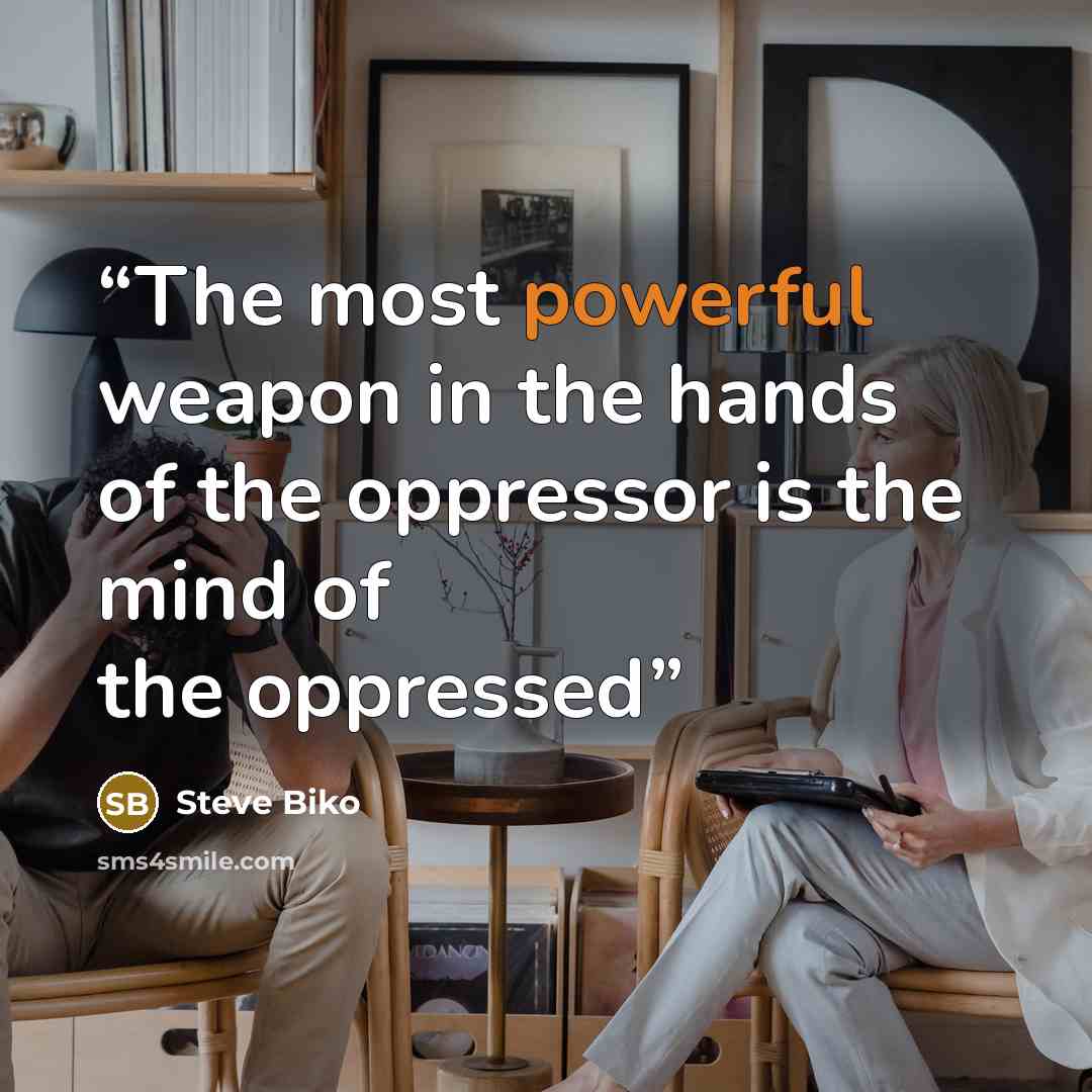 “The most powerful weapon in the hands of the oppressor is the mind of the oppressed” quote by Steve Biko