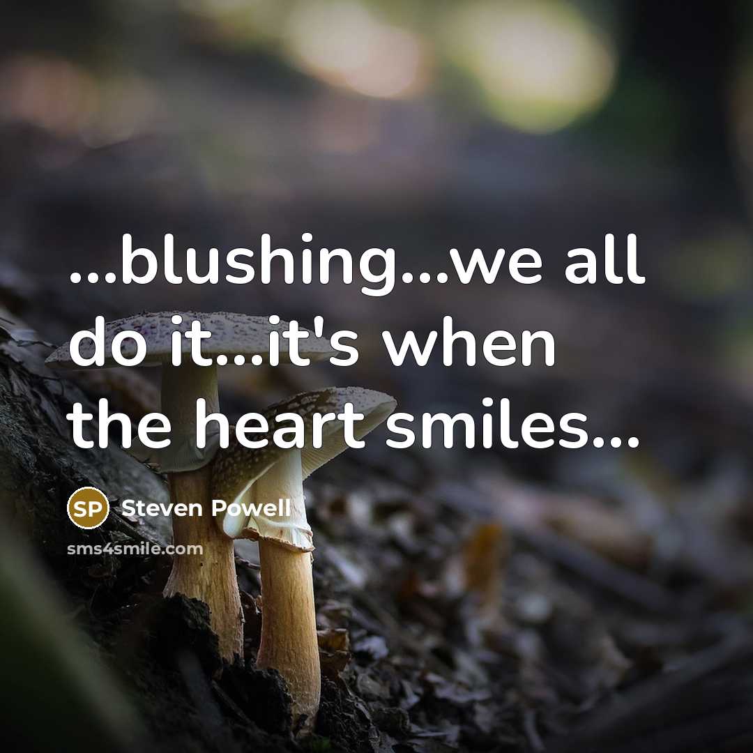 “...blushing...we all do it...it's when the heart smiles...” quote by Steven Powell