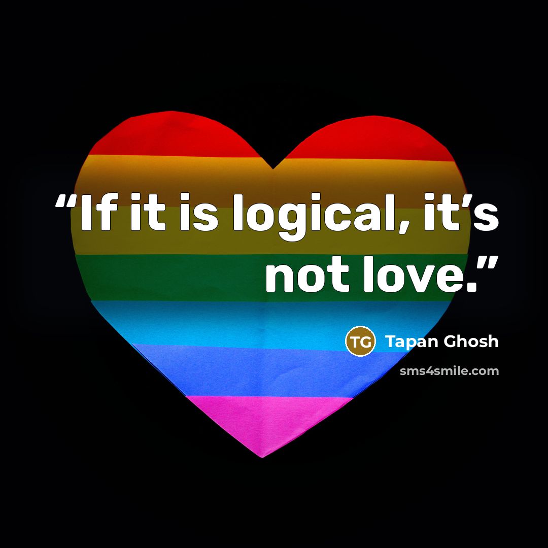“If it is logical, it’s not love.” quote by Tapan Ghosh
