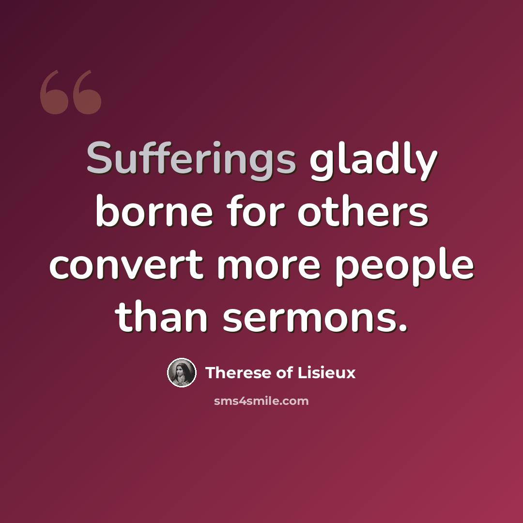 “Sufferings gladly borne for others convert more people than sermons.” quote by Therese of Lisieux