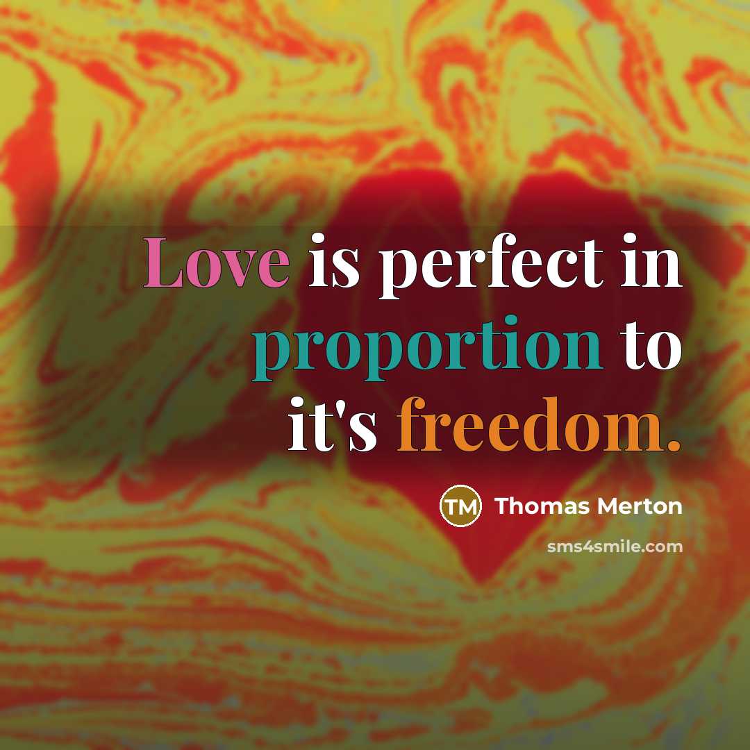 “Love is perfect in proportion to it's freedom.” quote by Thomas Merton