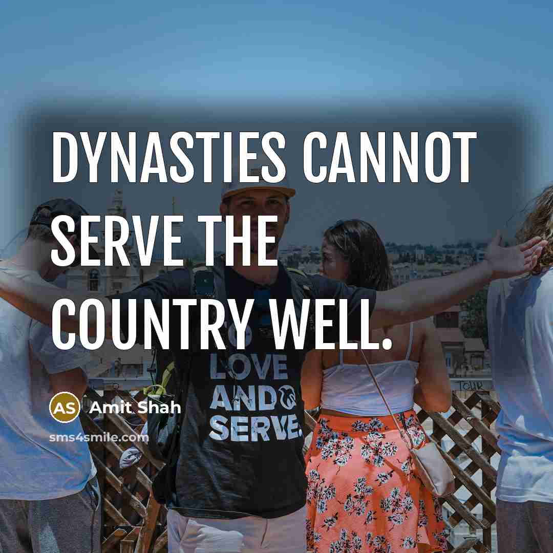 “Dynasties cannot serve the country well.” quote by Amit Shah