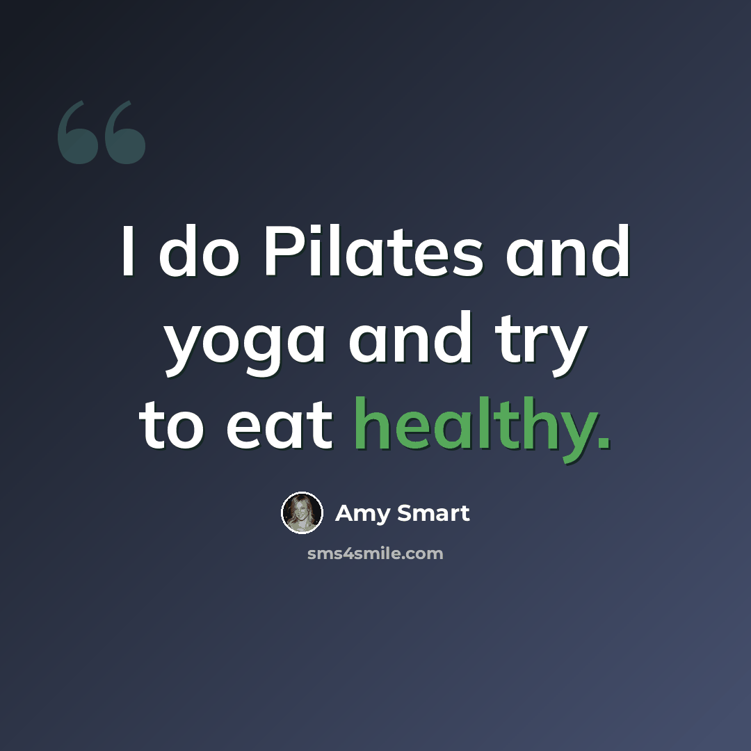“I do Pilates and yoga and try to eat healthy.” quote by Amy Smart