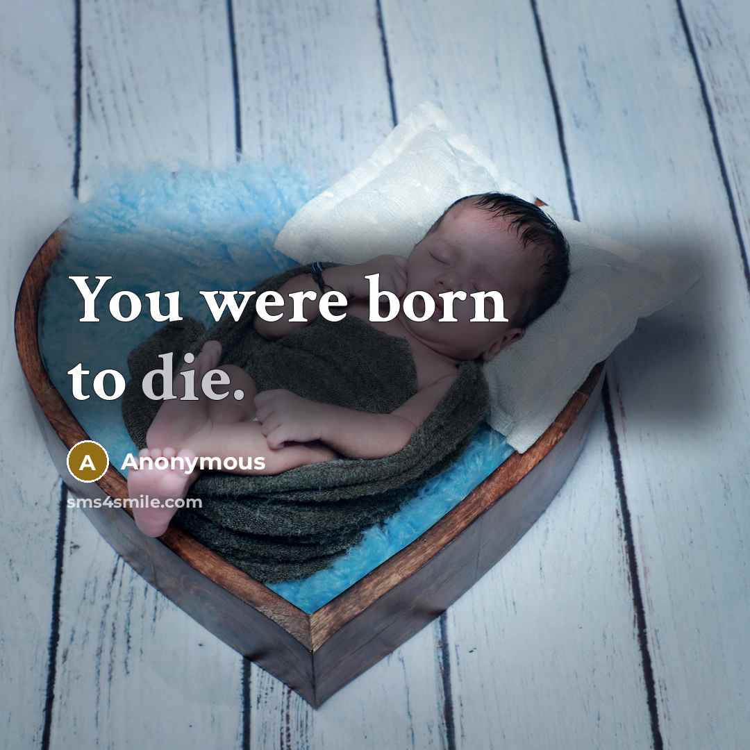 “You were born to die.” quote by Anonymous