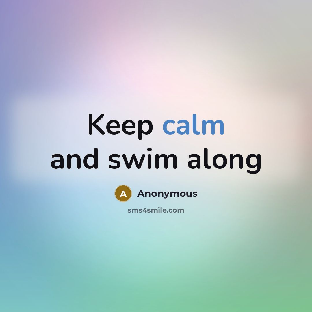 “Keep calm and swim along” quote by Anonymous