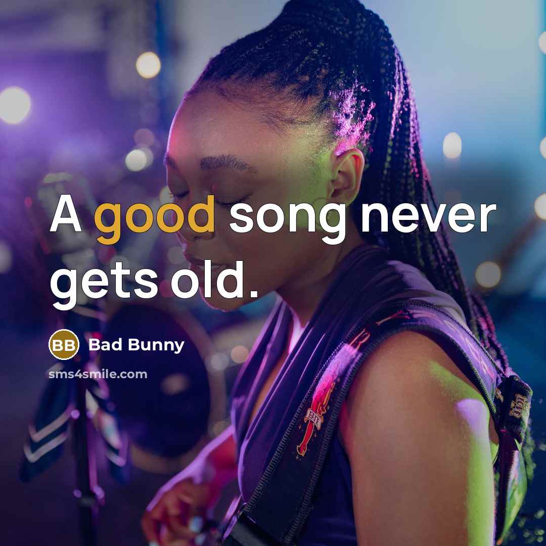 “A good song never gets old.” quote by Bad Bunny