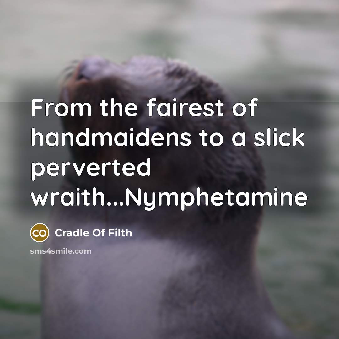 “From the fairest of handmaidens to a slick perverted wraith...Nymphetamine” quote by Cradle Of Filth