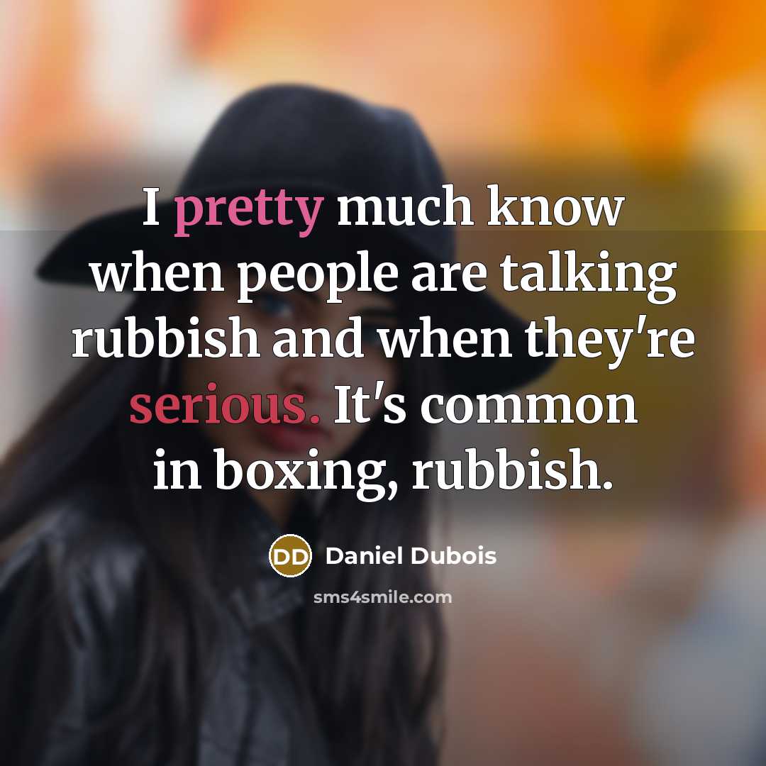 “I pretty much know when people are talking rubbish and when they're serious. It's common in boxing, rubbish.” quote by Daniel Dubois
