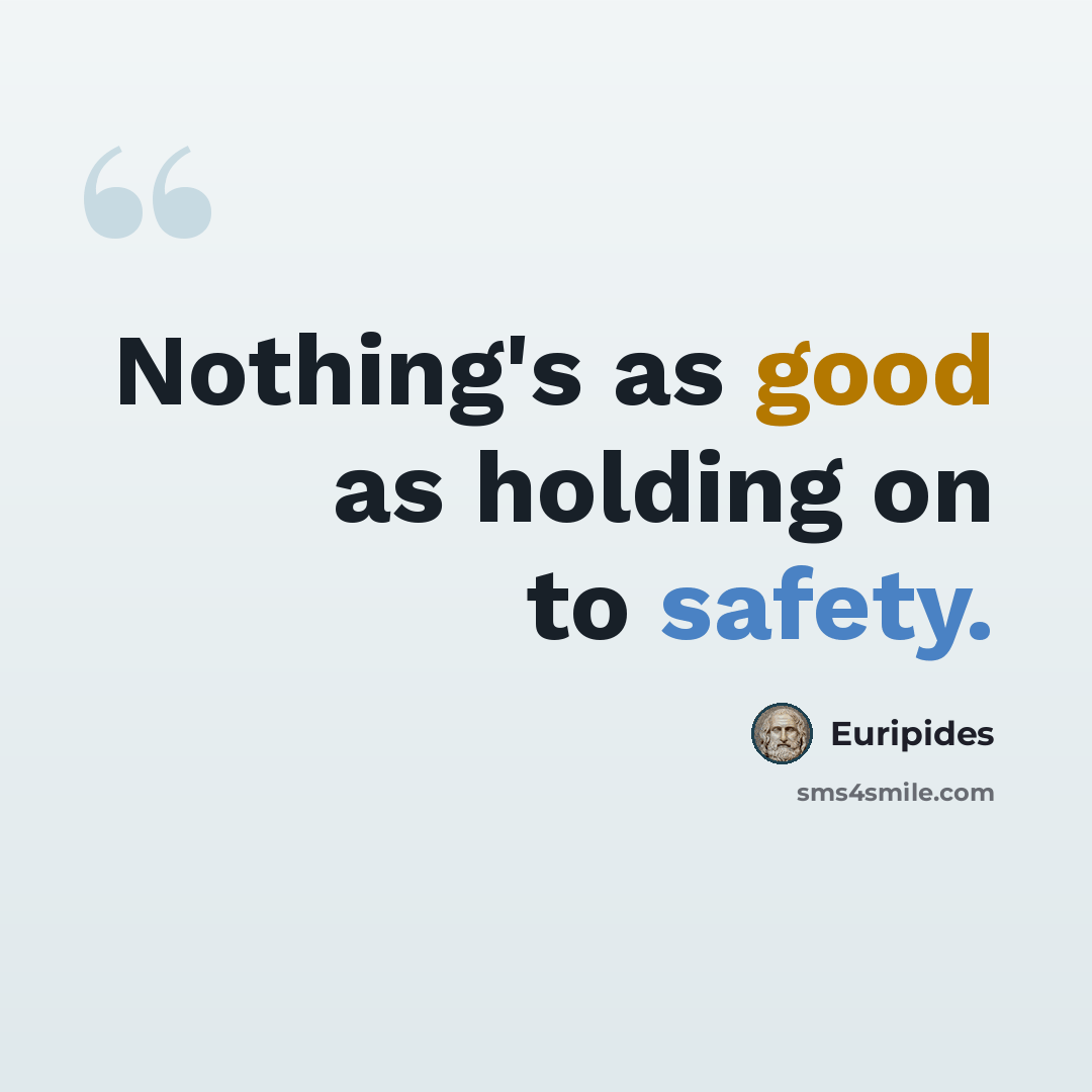“Nothing's as good as holding on to safety.” quote by Euripides