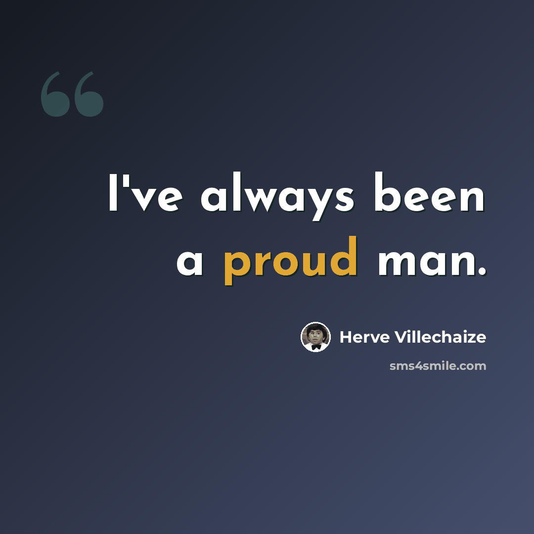 “I've always been a proud man.” quote by Herve Villechaize