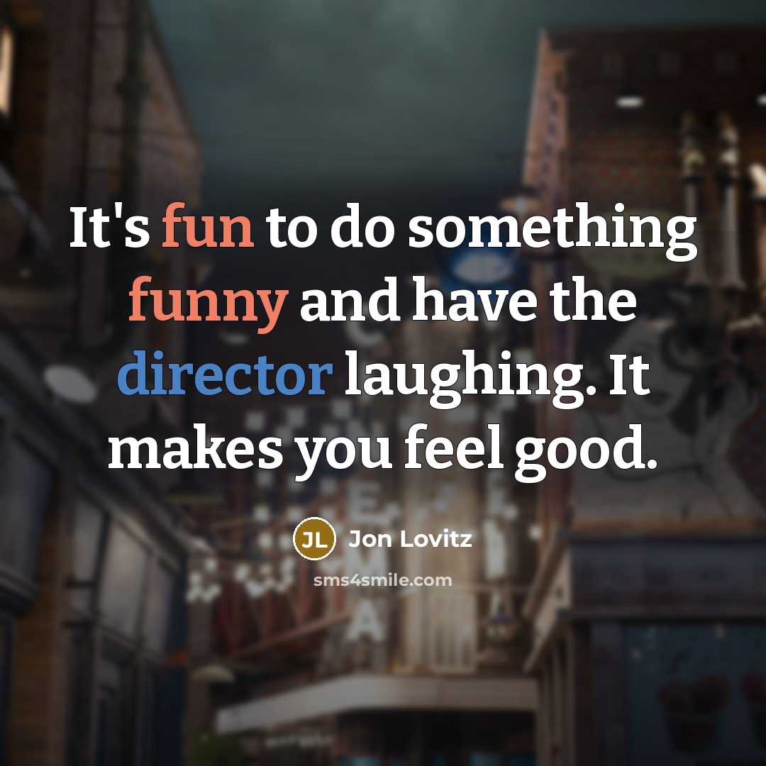 “It's fun to do something funny and have the director laughing. It makes you feel good.” quote by Jon Lovitz